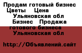 Продам готовый бизнес “Цветы“ › Цена ­ 350 000 - Ульяновская обл. Бизнес » Продажа готового бизнеса   . Ульяновская обл.